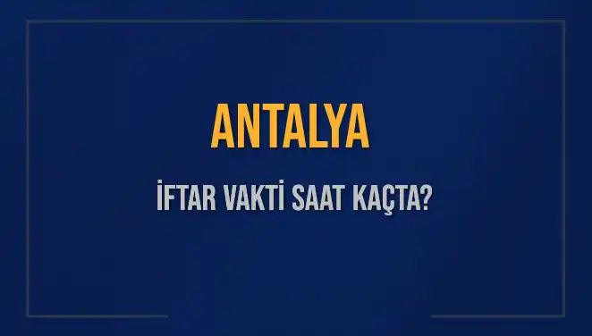 Antalya'da İftar Vakti: 2 Mart 2025 Saat Kaçta Okunacak?