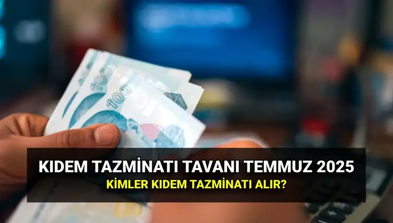 2025 Kıdem Tazminatı Tavanı Zamlı Tutarı Açıklandı: Yeni Oranlar Neler?