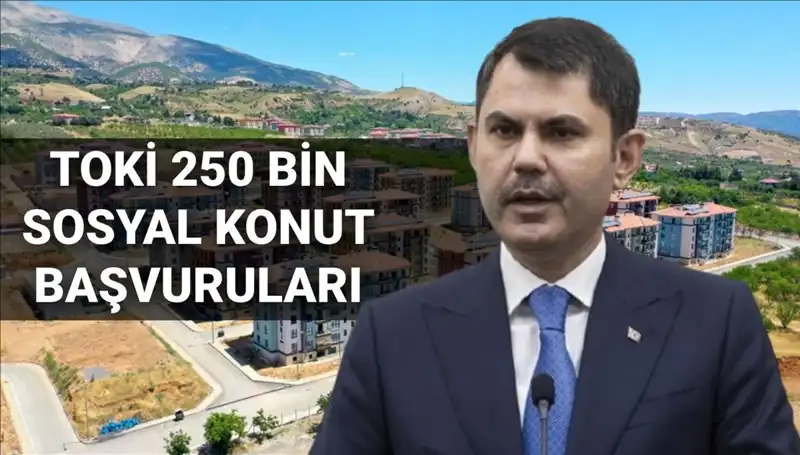 2025 Yılında TOKİ 250 Bin Sosyal Konut İçin Başvurular Ne Zaman Alınacak?