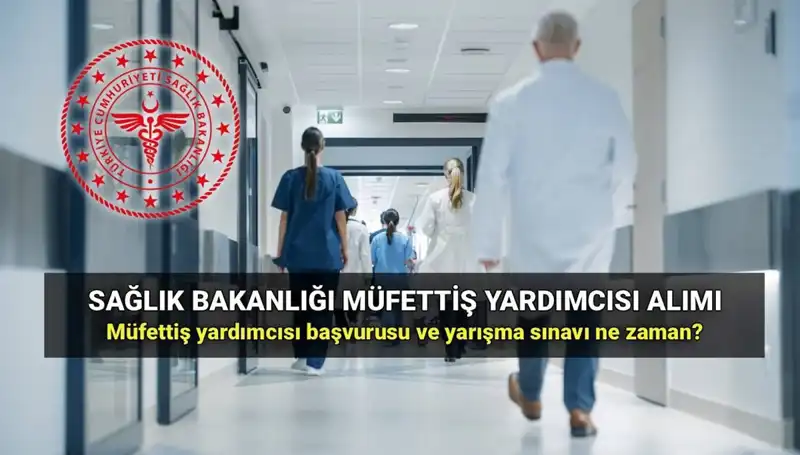 Sağlık Bakanlığı Müfettiş Yardımcısı Alımı 2025: Başvuru Şartları ve Tarihleri