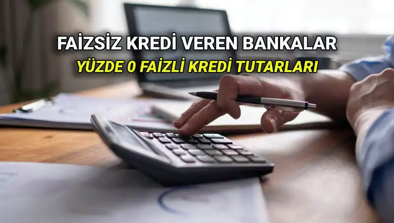 2025 Yılında Yüzde 0 Faiz Ortamında Kredi Veren Bankalar Listesi!