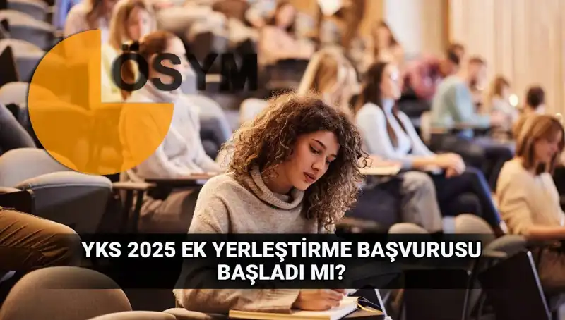 YKS Ek Tercih Süreci Heyecanı: 2025'te Üniversitelere Ek Yerleştirme Başlama Tarihleri